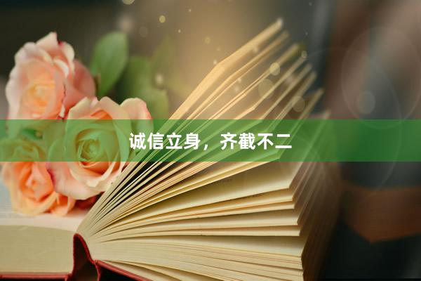 诚信立身，齐截不二